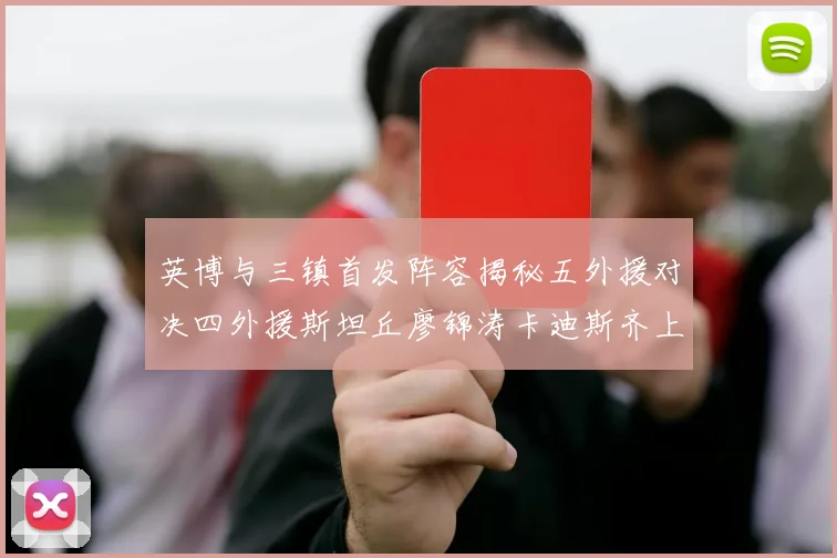 英博与三镇首发阵容揭秘五外援对决四外援斯坦丘廖锦涛卡迪斯齐上阵
